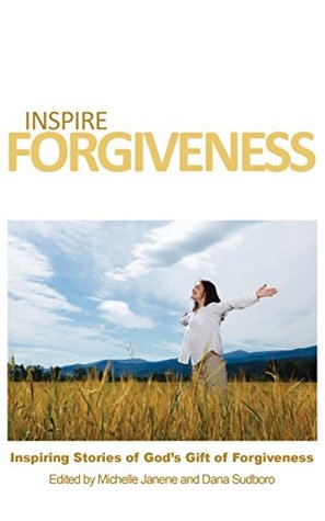 Read online Inspire Forgiveness: Inspiring Stories of God's Gift of Forgiveness (Inspire Anthology Book 5) - Michelle Janene | ePub