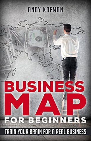 Read Business Map for Beginners: Train Your Brain for a Real Business (Best Skills for Beginners Book 1) - Andy Kafman | PDF