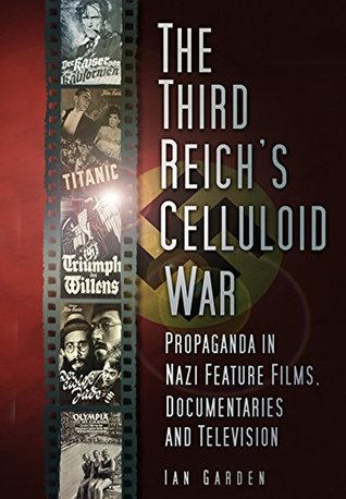 Download The Third Reich's Celluloid War: Propaganda in Nazi Feature Films, Documentaries and Television - Ian Garden | PDF