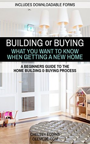 Read Building or Buying? What You Want to Know When Getting a New Home: A Beginners Guide to the Home Building & Buying Process - Chelsey Eddins | ePub