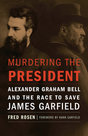 Download Murdering the President: Alexander Graham Bell and the Race to Save James Garfield - Fred Rosen | PDF