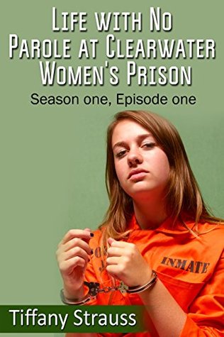 Read Life With No Parole at Clearwater Women's Prison: Part One - Tiffany Strauss file in PDF