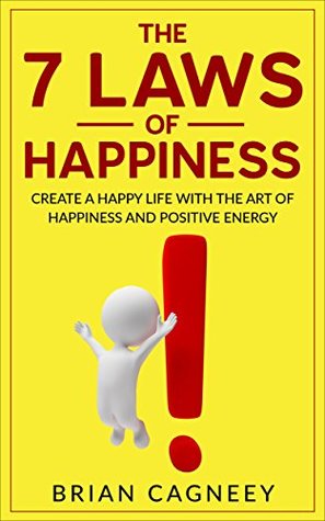 Read online Happiness: The 7 Laws of Happiness: Create a Happy Life with The Art of Happiness and Positive Energy (7 Laws, Successful People, Happiness Project, Success Mindset) - Brian Cagneey file in PDF