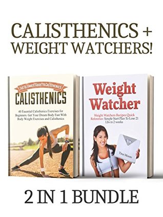 Read Calisthenics   Weight Watcher 2 in 1 Bundle: Book 1: 40 Essential Calisthenics Exercises for Beginners   Book 2: Weight Watcher's Recipes Quick Reference: Simple Start Plan To Lose 21 Lbs in 2 weeks - Alex Vin | PDF