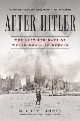 Read online After Hitler: The Last Ten Days of World War II in Europe - Michael Jones file in PDF