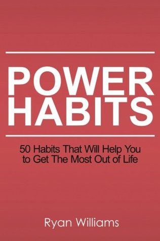 Read online Power Habits: 50  Habits That Will Help You to Get The Most Out of Life - Ryan Williams file in PDF
