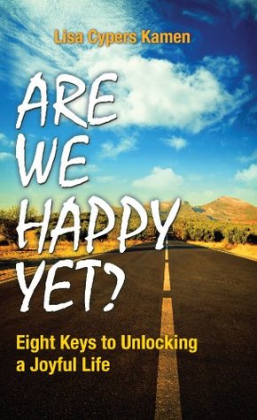 Read Are We Happy Yet?: Eight Keys to Unlocking a Joyful Life - Lisa Cypers Kamen file in PDF