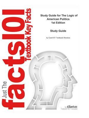 Read online The Logic of American Politics: Political Science, Politics - Cram101 Textbook Reviews | ePub