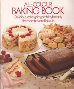 Read online All-Colour Baking Book: Delicious Cakes, Pies, Pastries, Breads, Cheesecakes, and Biscuits - Maggi McCormick file in PDF