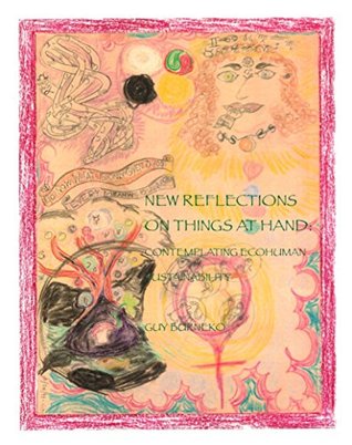 Read online New Reflections on Things at Hand: Contemplating Ecohuman Sustainability - Guy Burneko | ePub