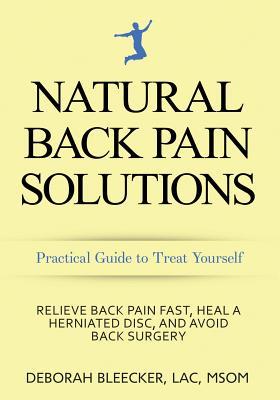 Read Natural Back Pain Solutions: Relieve Back Pain Fast, Heal a Herniated Disc, and Avoid Back Surgery - Deborah Bleecker file in PDF