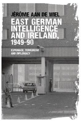 Download East German Intelligence and Ireland, 1949-90: Espionage, Terrorism and Diplomacy - Wiel Jerome | PDF