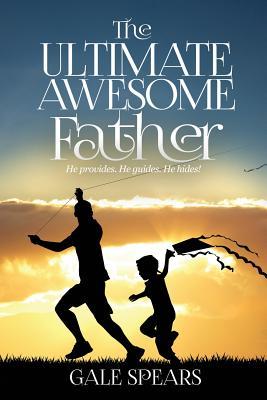 Download The Ultimate Awesome Father: He provides. He guides. He hides! - Gale Spears file in ePub