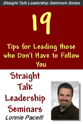 Read online Straight Talk Leadership Seminars - 19 Tips for Leading those who Don't have to Follow You - Lonnie Pacelli | ePub