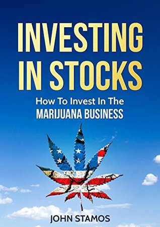 Read Investing In Stocks: How To Invest In The Marijuana Business (Value Investing, Stock Investing, Stock Trading, Penny Stocks, Hot Stocks) - John Stamos | ePub