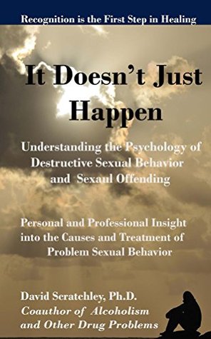 Download It Doesn't Just Happen: Understanding the Psychology of Destructive Sexual Behavior and Sexual Offending - David Scratchley file in PDF