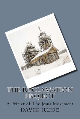 Read online The Reclamation Project: A Primer of The Jesus Movement - Fr David B Rude file in PDF