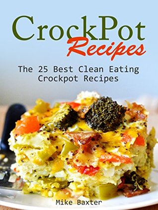 Read CrockPot Recipes: The 25 Best Clean Eating Crockpot Recipes (Crockpot, Crockpot Recipes, Crock Pot Cookbook) - Mike Baxter | ePub