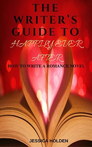 Read online The Writer's Guide To Happily Ever After: How to Write a Romance Novel - Jessica Holden file in ePub