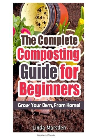 Read The Complete Composting Guide for Beginners: Grow Your Own From Home! - Linda Marsden file in ePub