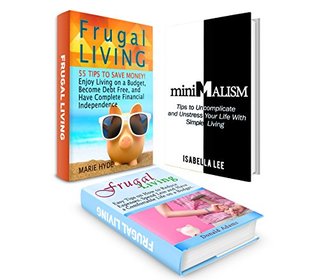 Read Frugal Living Box Set: 55 Tips to Save Money! Enjoy Living on a Budget and Have Complete Financial Independence plus Tips to Uncomplicate and Unstress  money, frugal living, money management) - Marie Hyde | ePub