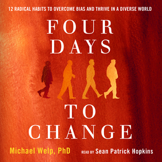 Read Four Days To Change: 12 Radical Habits to Overcome Bias and Thrive in a Diverse World - Michael Welp | PDF