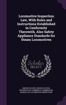 Read Locomotive Inspection Law, with Rules and Instructions Established in Conformity Therewith, Also Safety Appliance Standards for Steam Locomotives - U.S. Government file in PDF
