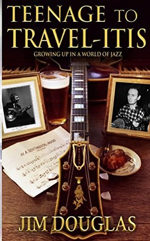 Download Teenage to Travelitis: Growing up in a world of jazz - Jim Douglas | PDF