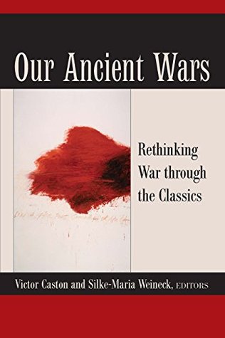 Read online Our Ancient Wars: Rethinking War through the Classics - Victor Caston | PDF