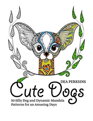 Download Cute Dogs: 50 Silly Dog and Dynamic Mandala Patterns for an Amusing Days (Dog Patterns, Mandala Patterns, Stress Relieving Patterns) - Dea Perksins | ePub