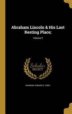 Download Abraham Lincoln & His Last Resting Place;; Volume 2 - Edward S. Johnson | PDF