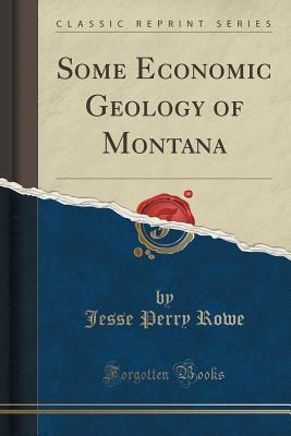 Download Some Economic Geology of Montana (Classic Reprint) - Jesse Perry Rowe file in ePub
