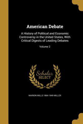 Download American Debate: A History of Political and Economic Controversy in the United States, with Critical Digests of Leading Debates; Volume 2 - Marion Mills Miller file in ePub