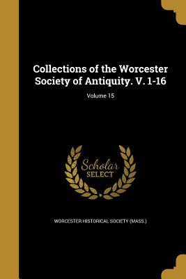 Download Collections of the Worcester Society of Antiquity. V. 1-16; Volume 15 - Worcester Historical Society (Mass ) file in ePub