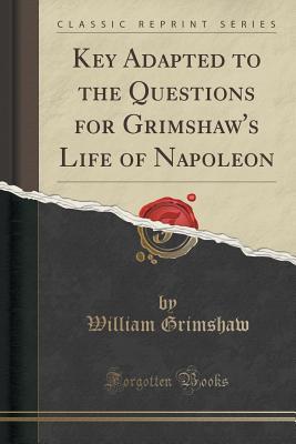 Download Key Adapted to the Questions for Grimshaw's Life of Napoleon (Classic Reprint) - William Grimshaw | PDF