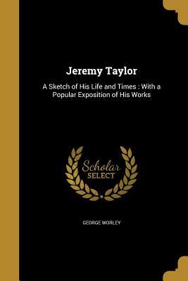 Read Jeremy Taylor: A Sketch of His Life and Times: With a Popular Exposition of His Works - George Worley file in ePub