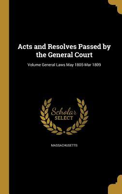 Download Acts and Resolves Passed by the General Court; Volume General Laws May 1805-Mar 1809 - Massachusetts | PDF