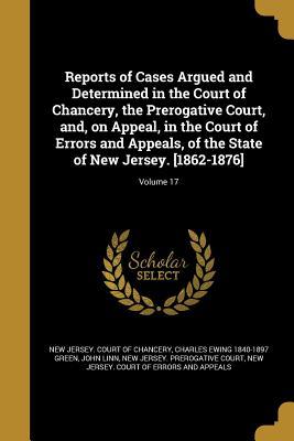 Read online Reports of Cases Argued and Determined in the Court of Chancery, the Prerogative Court, And, on Appeal, in the Court of Errors and Appeals, of the State of New Jersey. [1862-1876]; Volume 17 - Charles Ewing Green file in ePub