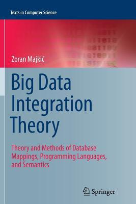 Read Big Data Integration Theory: Theory and Methods of Database Mappings, Programming Languages, and Semantics - Zoran Majki | ePub