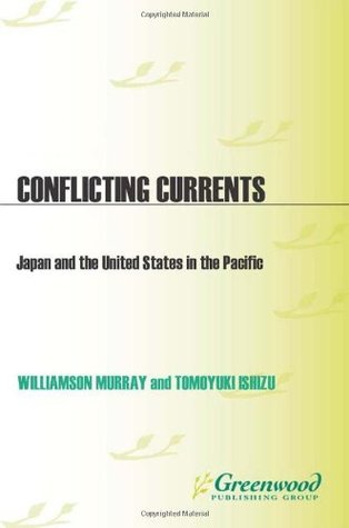 Read Conflicting Currents: Japan and the United States in the Pacific (Praeger Security International) - Williamson Murray | PDF