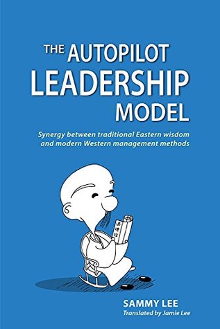 Read The Autopilot Leadership Model: Synergy between traditional Eastern wisdom and modern Western management methods - Sammy Lee file in ePub