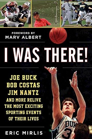 Read I Was There!: Joe Buck, Bob Costas, Jim Nantz, and Others Relive the Most Exciting Sporting Events of Their Lives - Eric Mirlis | PDF