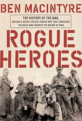 Read Rogue Heroes: The History of the SAS, Britain's Secret Special Forces Unit That Sabotaged the Nazis and Changed the Nature of War - Ben Macintyre file in PDF