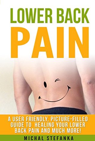Download LOWER BACK PAIN: FREE VIDEO INCLUDED - user friendly, picture-filled guide to healing your lower back pain and much more! - Michal Stefanka file in PDF