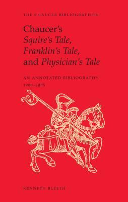 Download Chaucer's Squire's Tale, Franklin's Tale, and Physician's Tale: An Annotated Bibliography, 1900-2005 - Kenneth Bleeth | ePub
