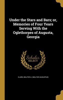 Read online Under the Stars and Bars; Or, Memories of Four Years Serving with the Oglethorpes of Augusta, Georgia - Walter Augustus Clark | ePub