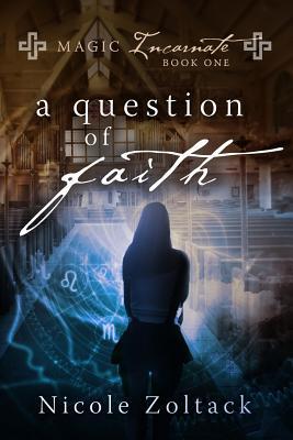 Read A Question of Faith: Magic Incarnate, Book One - Nicole Zoltack file in ePub