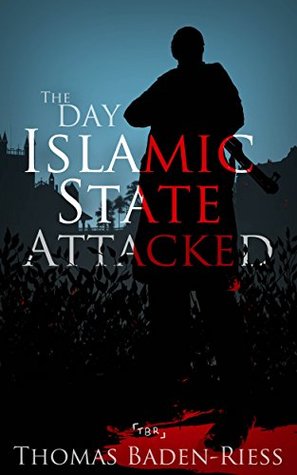 Read online The Day Islamic State Attacked: The Terrorist Attack on the English City of Bath - Thomas Baden-Riess | PDF