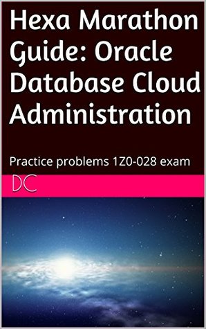 Read Hexa Marathon Guide: Oracle Database Cloud Administration: Practice problems 1Z0-028 exam - DC | PDF