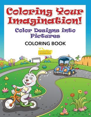 Read online Coloring Your Imagination! Color Designs Into Pictures Coloring Book - Smarter Activity Books For Kids | ePub
